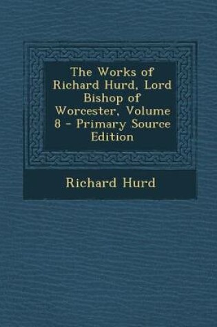 Cover of The Works of Richard Hurd, Lord Bishop of Worcester, Volume 8