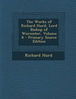 Book cover for The Works of Richard Hurd, Lord Bishop of Worcester, Volume 8