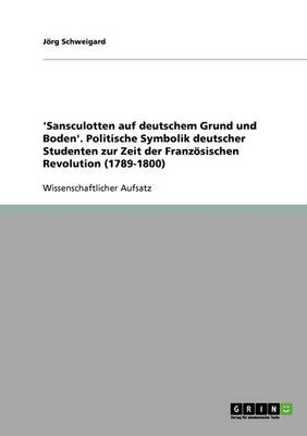 Book cover for 'Sansculotten Auf Deutschem Grund Und Boden'. Politische Symbolik Deutscher Studenten Zur Zeit Der Franzosischen Revolution (1789-1800)