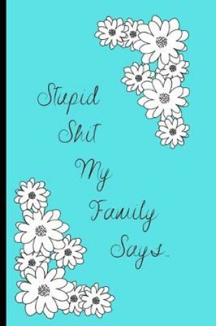 Cover of Stupid Shit My Family Says