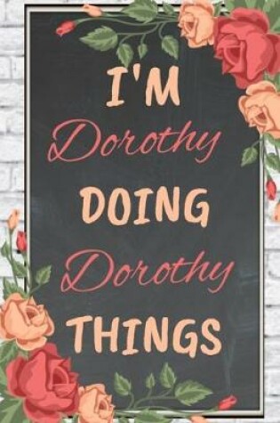 Cover of I'm DOROTHY Doing DOROTHY Things personalized name notebook for girls and women