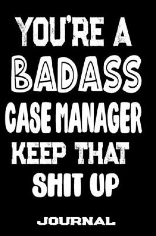 Cover of You're A Badass Case Manager Keep That Shit Up