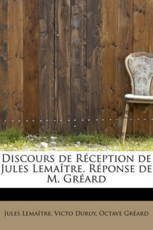 Cover of Discours de R Ception de Jules Lema Tre. R Ponse de M. Gr Ard