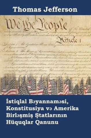 Cover of İstiqlal Bəyannaməsi, Konstitusiya Və Amerika Birləşmiş Ştatlarının Huquqlar Qanunu