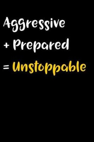 Cover of Aggressive + Prepared = Unstoppable