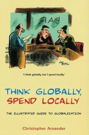 Cover of Think Globally, Spend Locally: The Illustrated Guide to Globalization