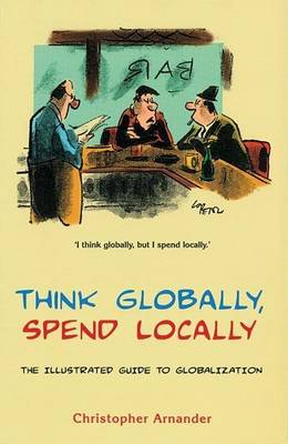 Book cover for Think Globally, Spend Locally: The Illustrated Guide to Globalization