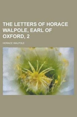 Cover of The Letters of Horace Walpole, Earl of Oxford, 2