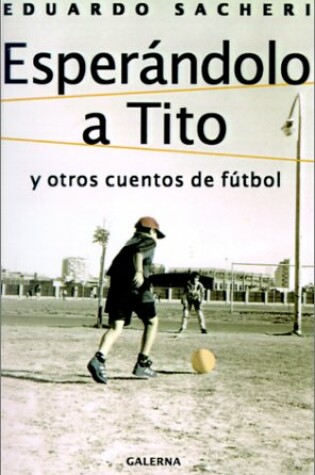 Cover of Esperandolo A Tito: Y Otros Cuentos De Futbol