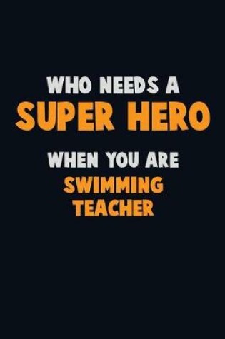 Cover of Who Need A SUPER HERO, When You Are Swimming Teacher