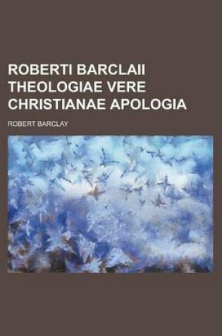 Cover of Roberti Barclaii Theologiae Vere Christianae Apologia