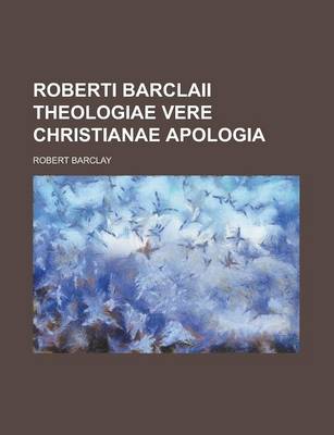 Book cover for Roberti Barclaii Theologiae Vere Christianae Apologia