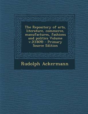 Book cover for The Repository of Arts, Literature, Commerce, Manufactures, Fashions and Politics Volume V.2(1809) - Primary Source Edition