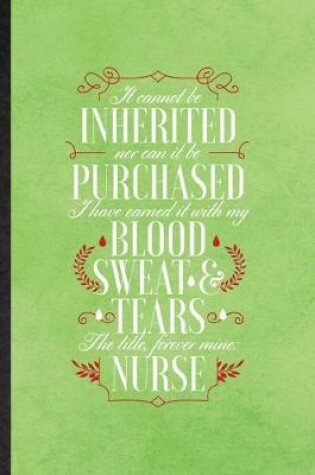 Cover of It Cannot Be Inherited nor Can It Be Purchased I Have Earned It with My Blood Sweat and Tears the Title Forever Mine Nurse