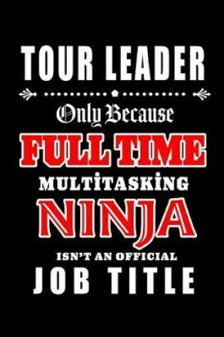 Cover of Tour Leader-Only Because Full Time Multitasking Ninja Isn't An Official Job Title
