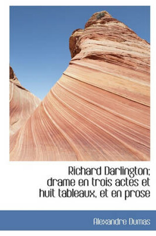 Cover of Richard Darlington; Drame En Trois Actes Et Huit Tableaux, Et En Prose