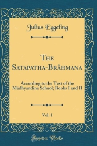 Cover of The Satapatha-Brâhmana, Vol. 1