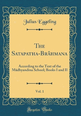 Book cover for The Satapatha-Brâhmana, Vol. 1