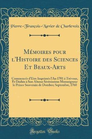 Cover of Memoires Pour l'Histoire Des Sciences Et Beaux-Arts