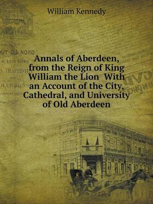 Book cover for Annals of Aberdeen, from the Reign of King William the Lion With an Account of the City, Cathedral, and University of Old Aberdeen