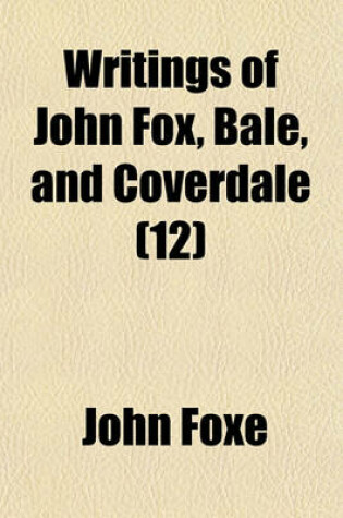 Cover of Writings of John Fox, Bale, and Coverdale (Volume 12)