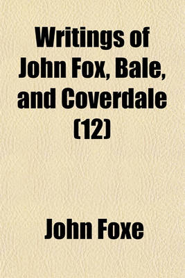 Book cover for Writings of John Fox, Bale, and Coverdale (Volume 12)