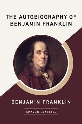 Book cover for The Autobiography of Benjamin Franklin (AmazonClassics Edition)