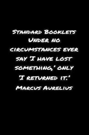 Cover of Standard Booklets Under No Circumstances Ever Say I Have Lost Something Only I Returned It Marcus Aurelius