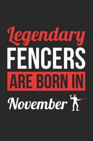 Cover of Fencing Notebook - Legendary Fencers Are Born In November Journal - Birthday Gift for Fencer Diary