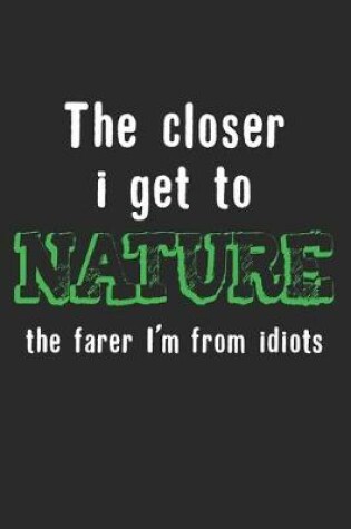 Cover of The Closer I Get To Nature The Farer I'm From Idiots