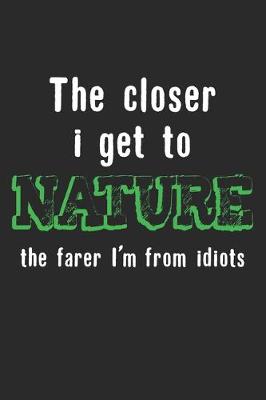 Book cover for The Closer I Get To Nature The Farer I'm From Idiots