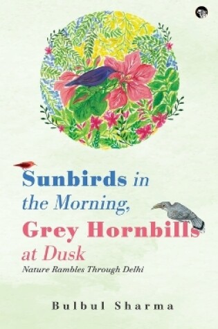 Cover of Sunbirds in the Morning, Grey Hornbills at Dusk Nature Rambles Through Delhi