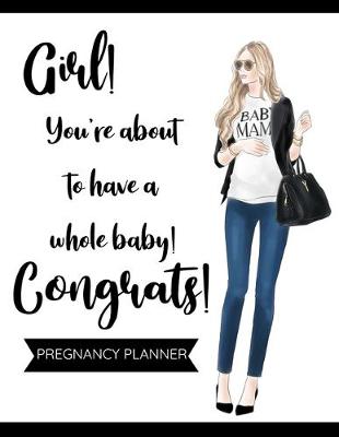 Cover of Girl! You're About to Have a Whole Baby! Pregnancy Planner