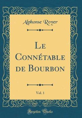 Book cover for Le Connétable de Bourbon, Vol. 1 (Classic Reprint)