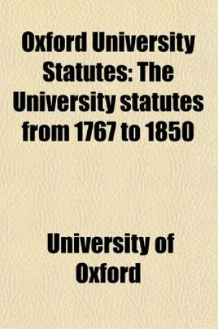 Cover of Oxford University Statutes Volume 2; The University Statutes from 1767 to 1850