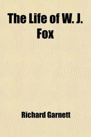 Cover of The Life of W. J. Fox; Public Teacher & Social Reformer, 1786-1864