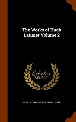 Book cover for The Works of Hugh Latimer Volume 2