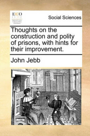 Cover of Thoughts on the Construction and Polity of Prisons, with Hints for Their Improvement.