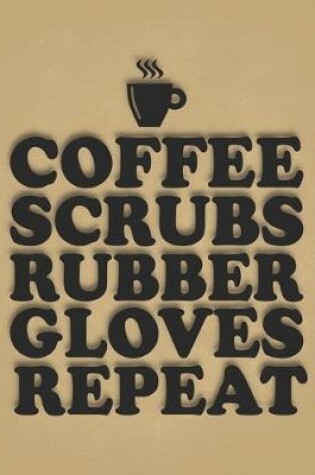 Cover of Coffee Scrubs Rubber Gloves Repeat