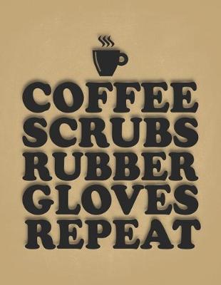 Book cover for Coffee Scrubs Rubber Gloves Repeat