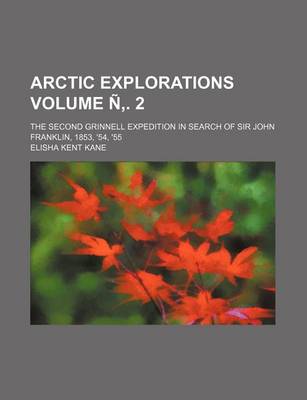 Book cover for Arctic Explorations Volume N . 2; The Second Grinnell Expedition in Search of Sir John Franklin, 1853, '54, '55