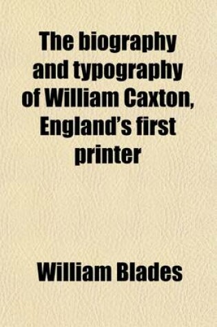 Cover of The Biography and Typography of William Caxton