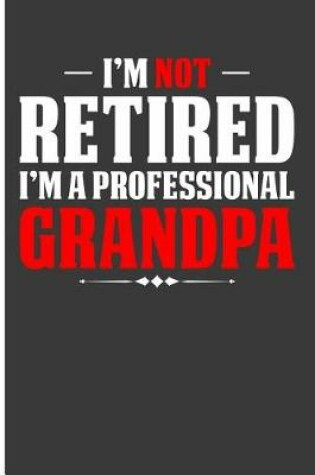 Cover of I'm Not Retired I'm a Professional Grandpa