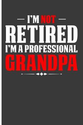 Book cover for I'm Not Retired I'm a Professional Grandpa