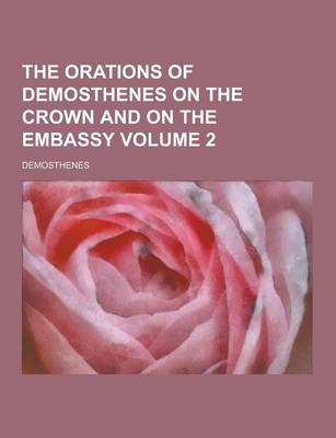 Book cover for The Orations of Demosthenes on the Crown and on the Embassy Volume 2