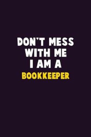 Cover of Don't Mess With Me, I Am A Bookkeeper