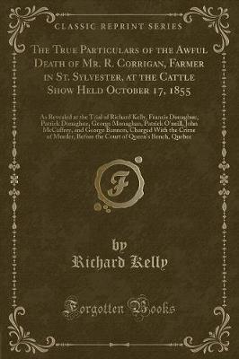 Book cover for The True Particulars of the Awful Death of Mr. R. Corrigan, Farmer in St. Sylvester, at the Cattle Show Held October 17, 1855