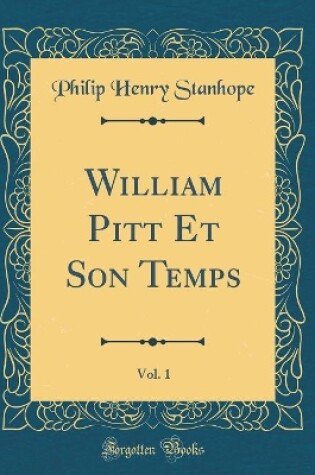 Cover of William Pitt Et Son Temps, Vol. 1 (Classic Reprint)