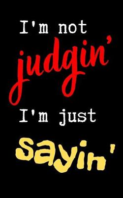 Book cover for I'm not judgin' I'm just sayin'