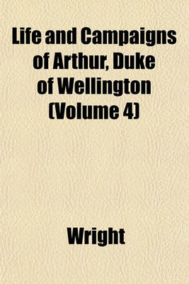 Book cover for Life and Campaigns of Arthur, Duke of Wellington (Volume 4)